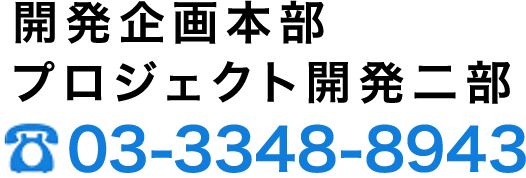 開発企画本部 プロジェクト開発二部 03-3348-8943