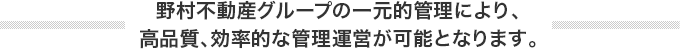 野村不動産グループの一元的管理により、高品質、効果的な管理運営が可能となります。